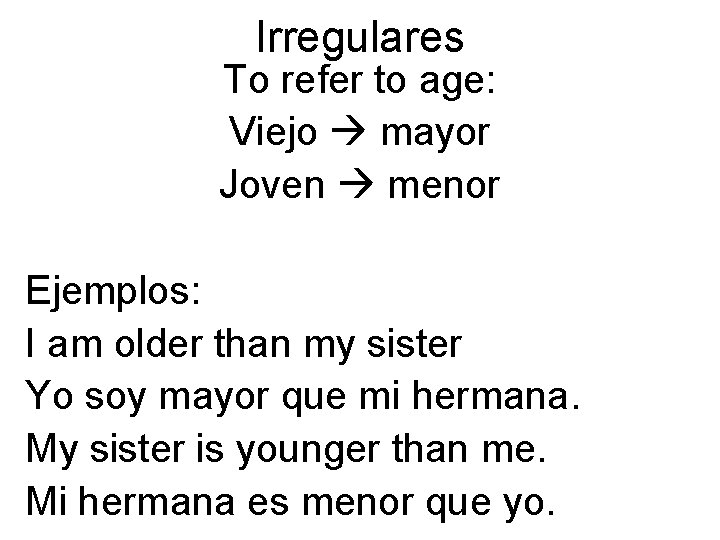 Irregulares To refer to age: Viejo mayor Joven menor Ejemplos: I am older than