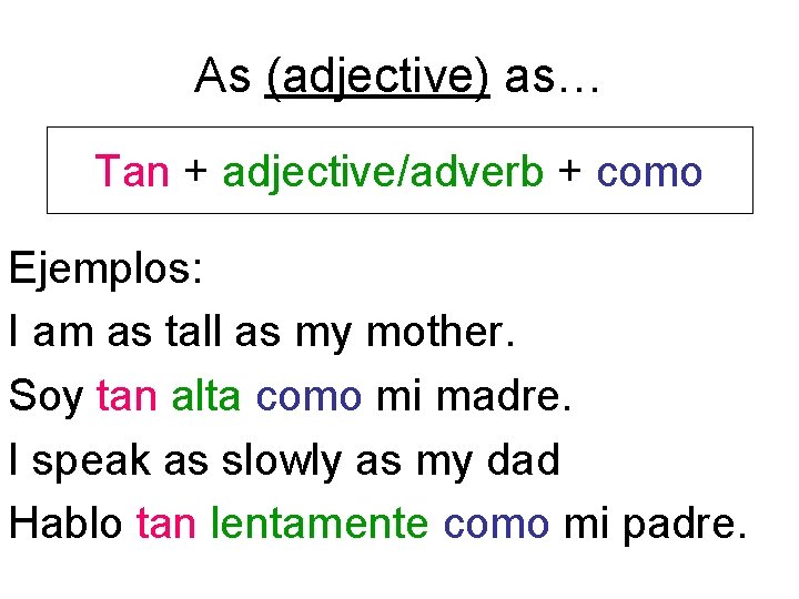 As (adjective) as… Tan + adjective/adverb + como Ejemplos: I am as tall as