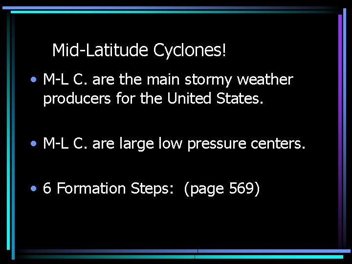 Mid-Latitude Cyclones! • M-L C. are the main stormy weather producers for the United