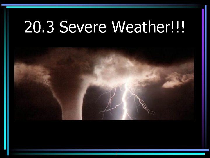 20. 3 Severe Weather!!! 