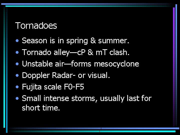 Tornadoes • • • Season is in spring & summer. Tornado alley—c. P &