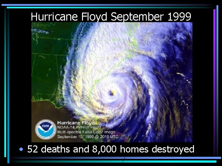 Hurricane Floyd September 1999 • 52 deaths and 8, 000 homes destroyed 