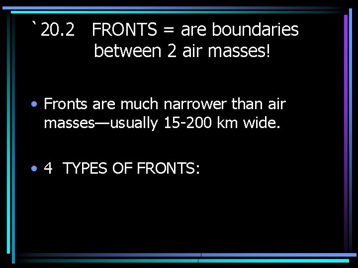 `20. 2 FRONTS = are boundaries between 2 air masses! • Fronts are much