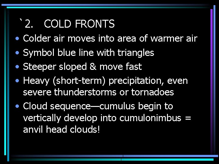 `2. COLD FRONTS • • Colder air moves into area of warmer air Symbol