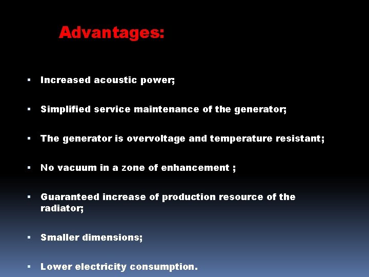 Advantages: Increased acoustic power; Simplified service maintenance of the generator; The generator is overvoltage