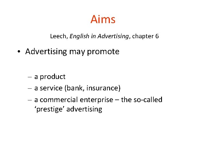 Aims Leech, English in Advertising, chapter 6 • Advertising may promote – a product