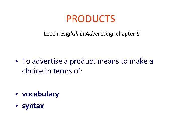 PRODUCTS Leech, English in Advertising, chapter 6 • To advertise a product means to