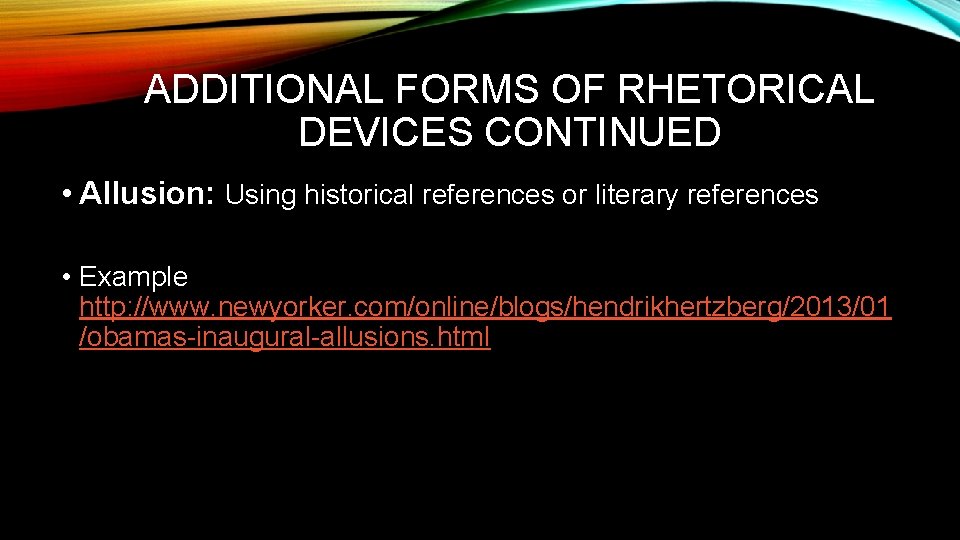 ADDITIONAL FORMS OF RHETORICAL DEVICES CONTINUED • Allusion: Using historical references or literary references