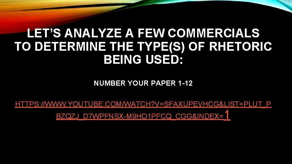 LET’S ANALYZE A FEW COMMERCIALS TO DETERMINE THE TYPE(S) OF RHETORIC BEING USED: NUMBER LET’S ANALYZE A FEW COMMERCIALS TO DETERMINE THE TYPE(S) OF RHETORIC BEING USED: NUMBER