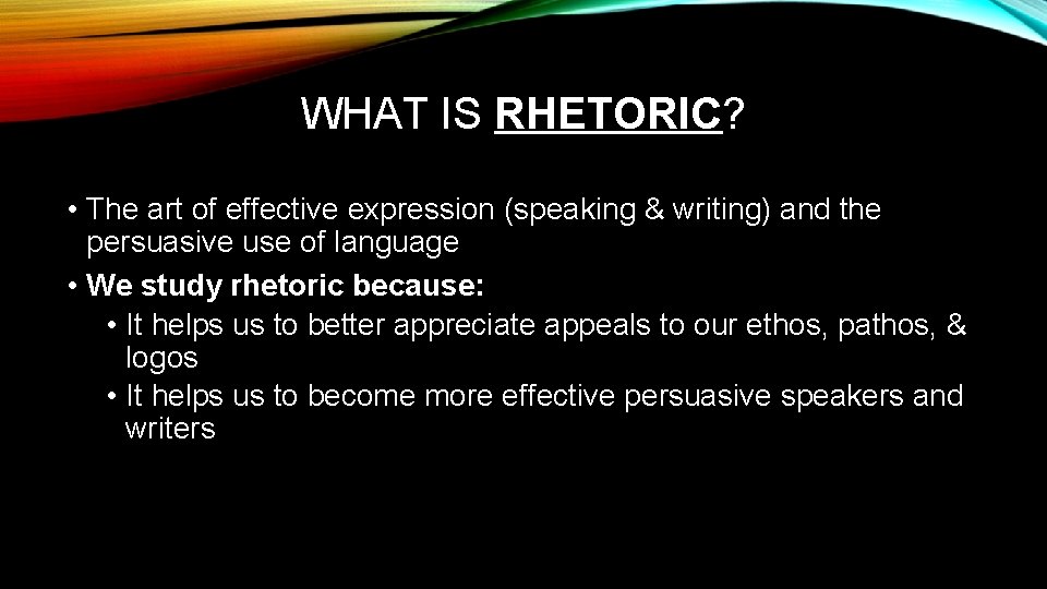 WHAT IS RHETORIC? • The art of effective expression (speaking & writing) and the