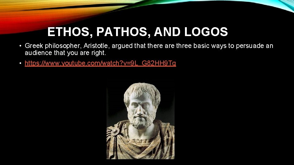 ETHOS, PATHOS, AND LOGOS • Greek philosopher, Aristotle, argued that there are three basic