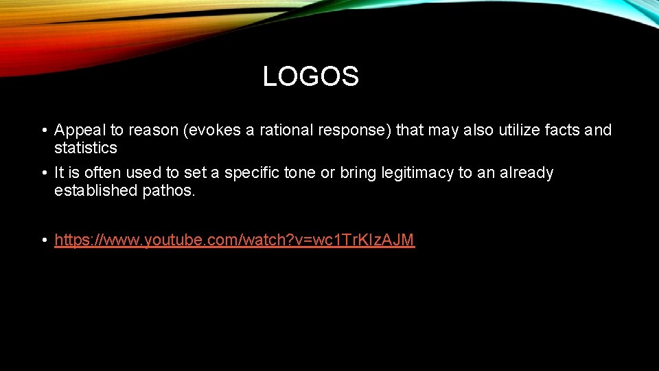 LOGOS • Appeal to reason (evokes a rational response) that may also utilize facts