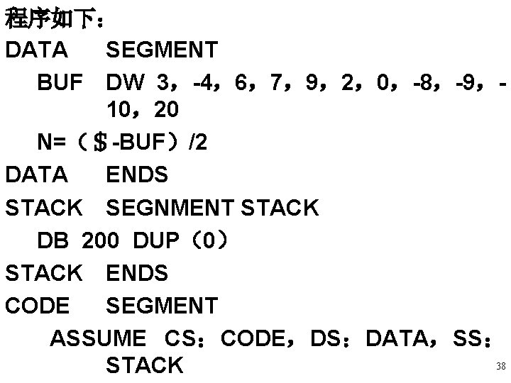 程序如下: DATA SEGMENT BUF DW 3,-4,6,7,9,2,0,-8,-9,10,20 N=($-BUF)/2 DATA ENDS STACK SEGNMENT STACK DB 200 程序如下: DATA SEGMENT BUF DW 3,-4,6,7,9,2,0,-8,-9,10,20 N=($-BUF)/2 DATA ENDS STACK SEGNMENT STACK DB 200