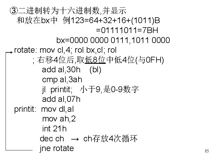 ③二进制转为十六进制数, 并显示 和放在bx中 例123=64+32+16+(1011)B =01111011=7 BH bx=0000 0111, 1011 0000 rotate: mov cl, 4; ③二进制转为十六进制数, 并显示 和放在bx中 例123=64+32+16+(1011)B =01111011=7 BH bx=0000 0111, 1011 0000 rotate: mov cl, 4;