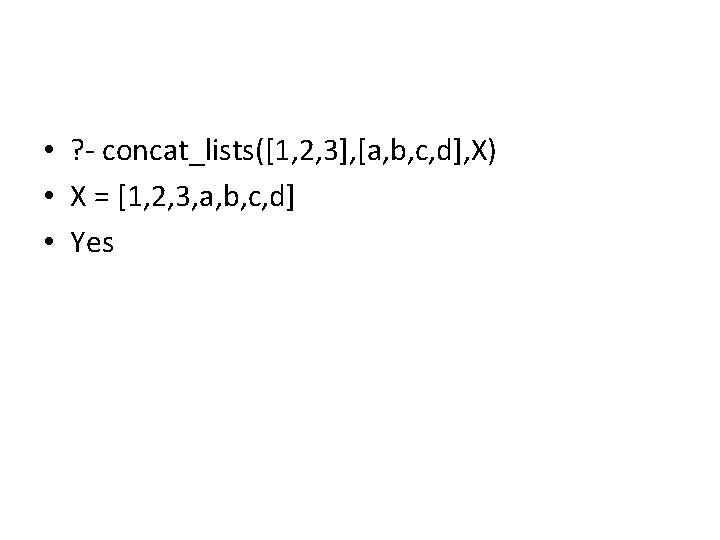  • ? - concat_lists([1, 2, 3], [a, b, c, d], X) • X