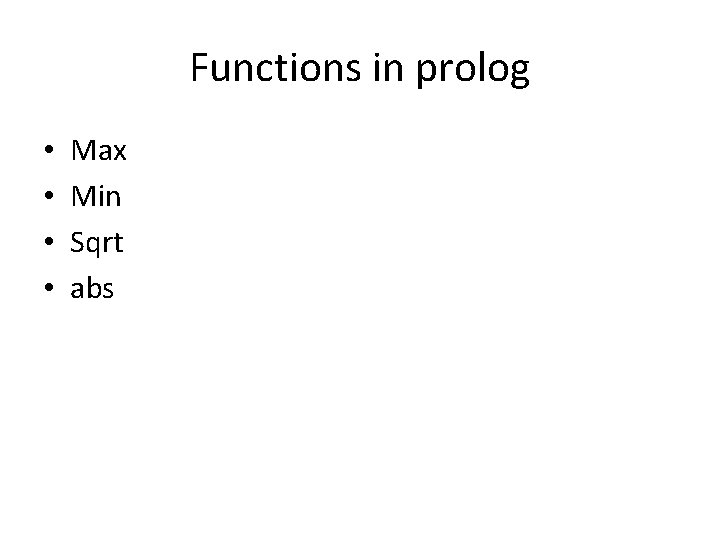 Functions in prolog • • Max Min Sqrt abs 