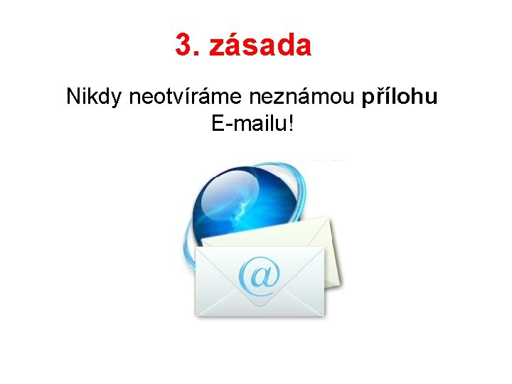 3. zásada Nikdy neotvíráme neznámou přílohu E-mailu! 