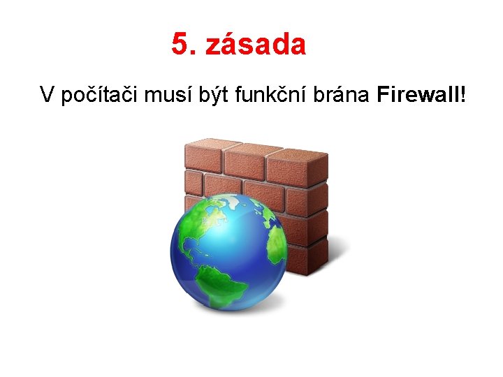 5. zásada V počítači musí být funkční brána Firewall! 