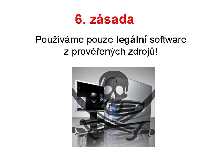 6. zásada Používáme pouze legální software z prověřených zdrojů! 