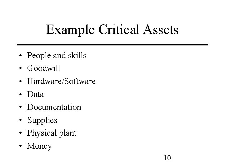 Example Critical Assets • • People and skills Goodwill Hardware/Software Data Documentation Supplies Physical