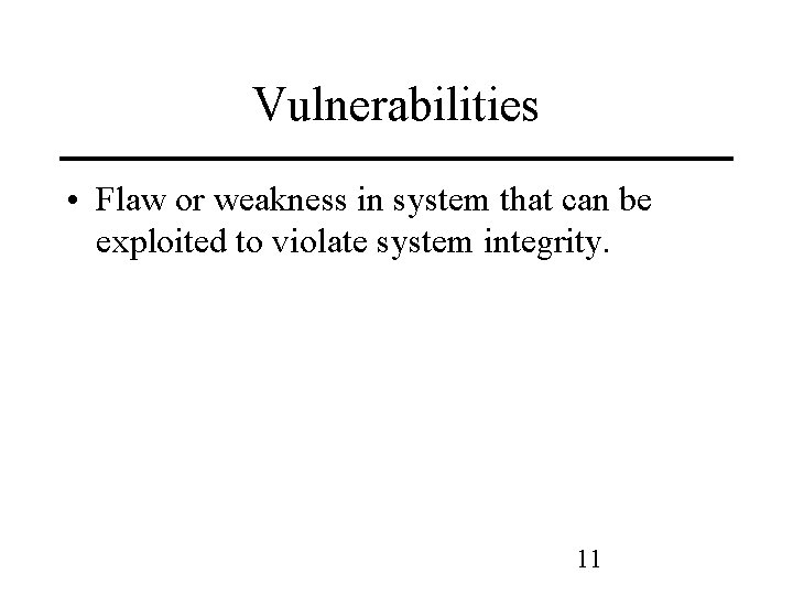 Vulnerabilities • Flaw or weakness in system that can be exploited to violate system