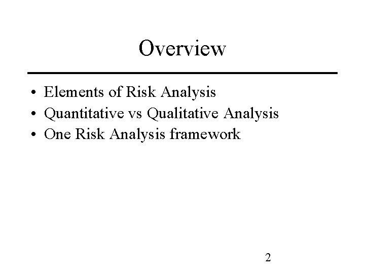 Overview • Elements of Risk Analysis • Quantitative vs Qualitative Analysis • One Risk