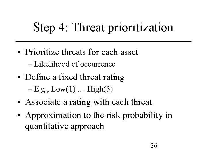 Step 4: Threat prioritization • Prioritize threats for each asset – Likelihood of occurrence