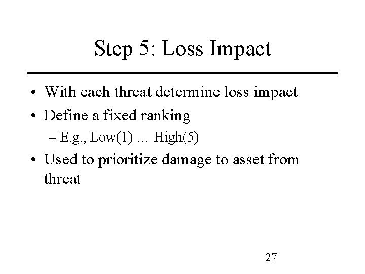 Step 5: Loss Impact • With each threat determine loss impact • Define a