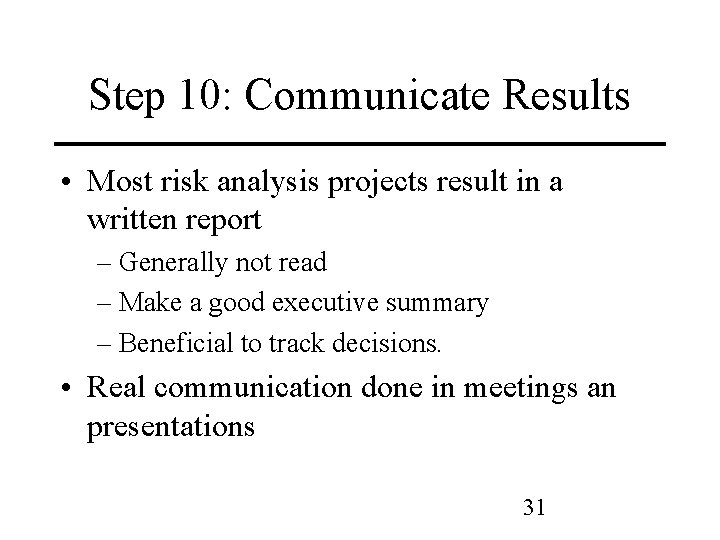 Step 10: Communicate Results • Most risk analysis projects result in a written report