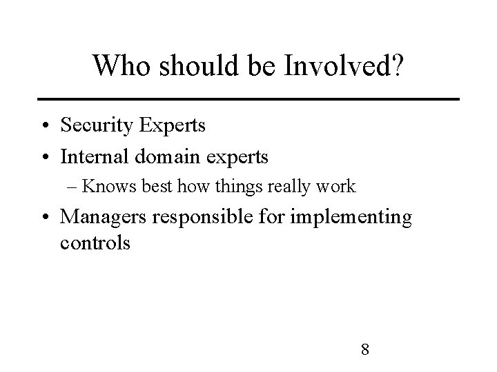 Who should be Involved? • Security Experts • Internal domain experts – Knows best