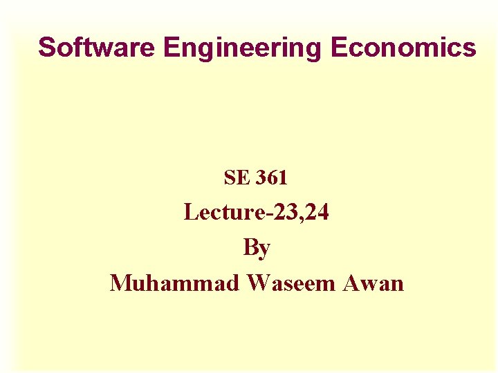 Software Engineering Economics SE 361 Lecture-23, 24 By Muhammad Waseem Awan 