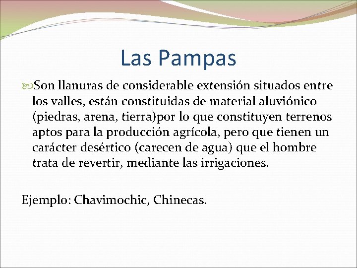 Las Pampas Son llanuras de considerable extensión situados entre los valles, están constituidas de