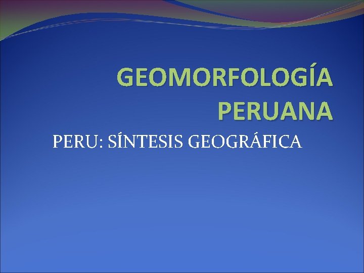 GEOMORFOLOGÍA PERUANA PERU: SÍNTESIS GEOGRÁFICA 