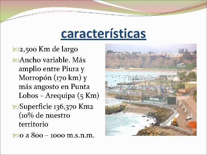 características 2, 500 Km de largo Ancho variable. Más amplio entre Piura y Morropón