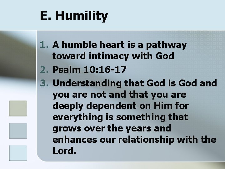E. Humility 1. A humble heart is a pathway toward intimacy with God 2.