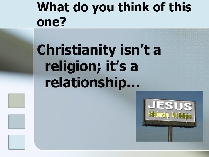What do you think of this one? Christianity isn’t a religion; it’s a relationship…