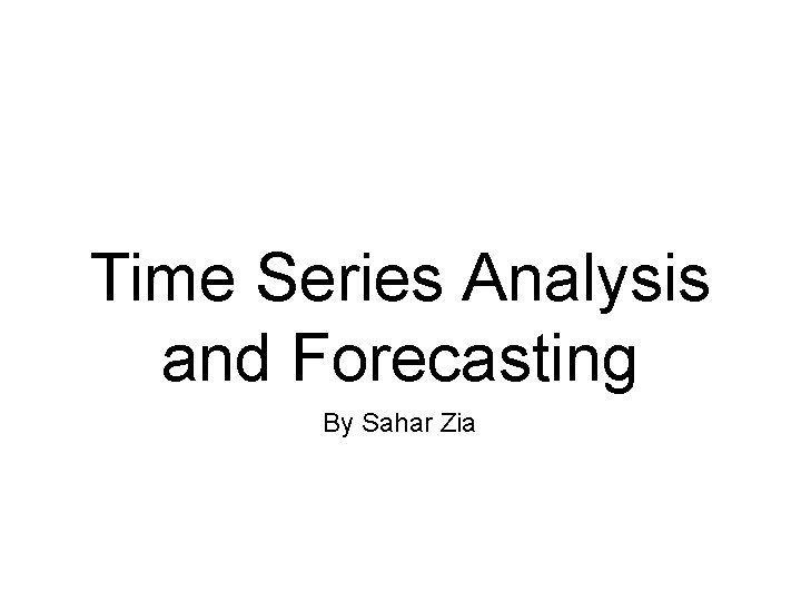 Time Series Analysis and Forecasting By Sahar Zia 