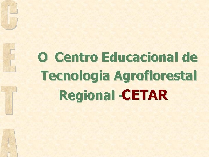 O Centro Educacional de Tecnologia Agroflorestal Regional -CETAR 