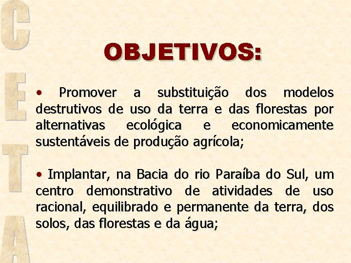 OBJETIVOS: • Promover a substituição dos modelos destrutivos de uso da terra e das
