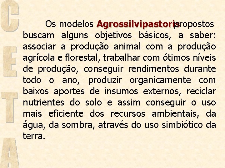 Os modelos Agrossilvipastoris propostos buscam alguns objetivos básicos, a saber: associar a produção animal