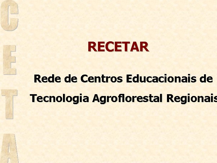 RECETAR Rede de Centros Educacionais de Tecnologia Agroflorestal Regionais 