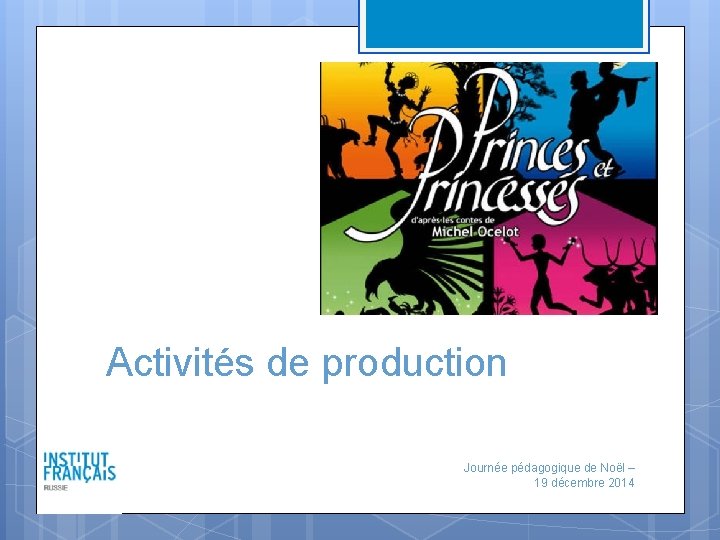 Activités de production Journée pédagogique de Noël – 19 décembre 2014 