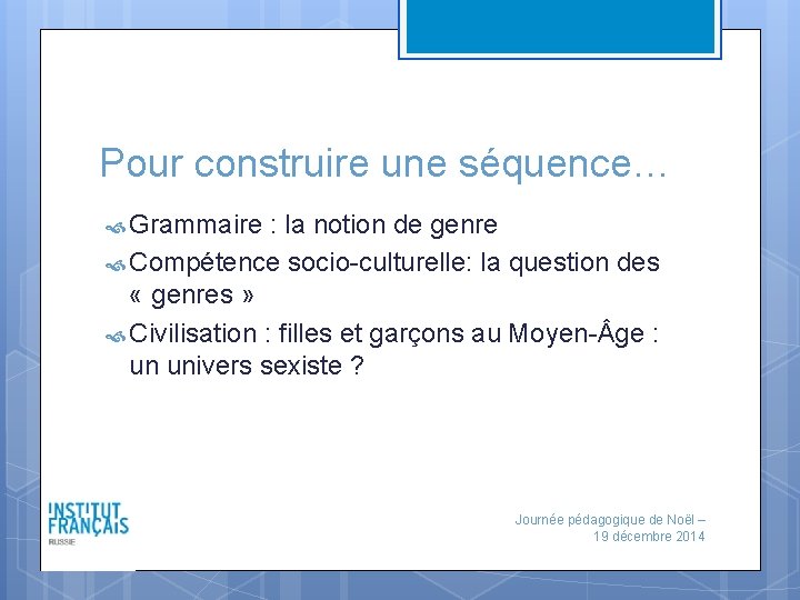 Pour construire une séquence… Grammaire : la notion de genre Compétence socio-culturelle: la question