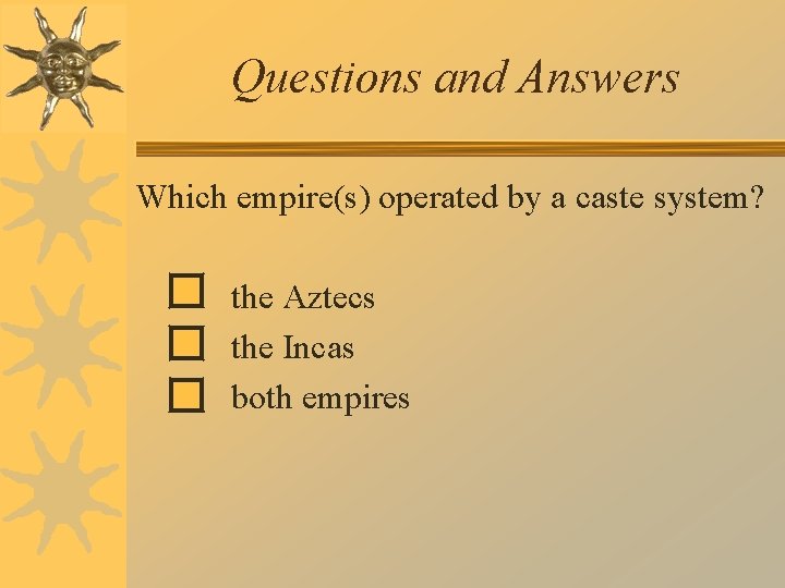 Questions and Answers Which empire(s) operated by a caste system? the Aztecs the Incas