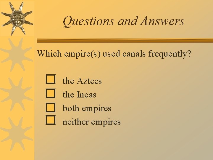 Questions and Answers Which empire(s) used canals frequently? the Aztecs the Incas both empires