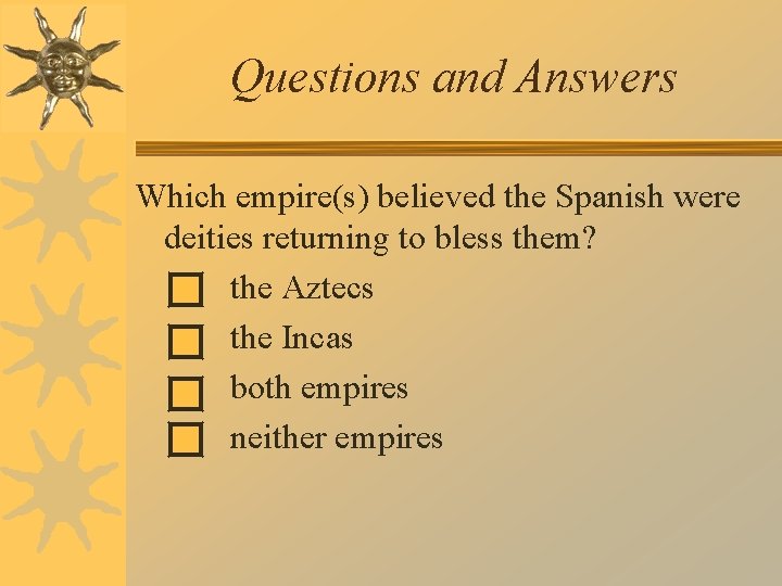 Questions and Answers Which empire(s) believed the Spanish were deities returning to bless them?