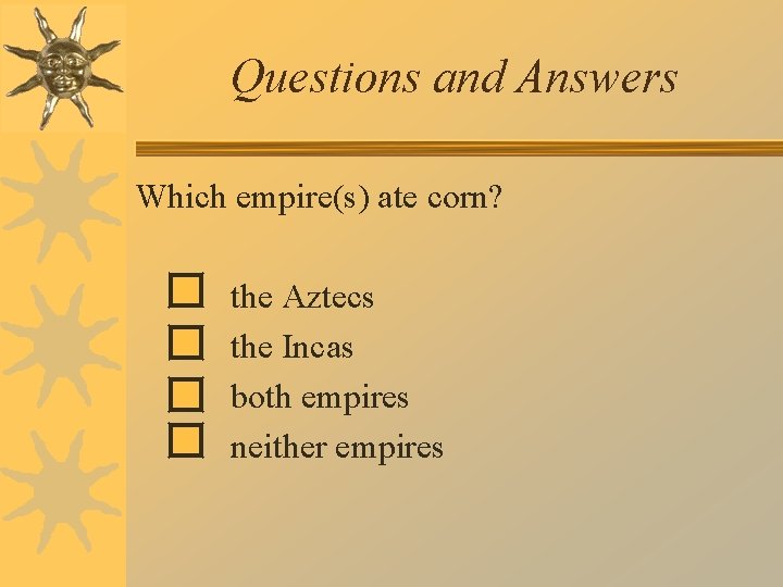 Questions and Answers Which empire(s) ate corn? the Aztecs the Incas both empires neither