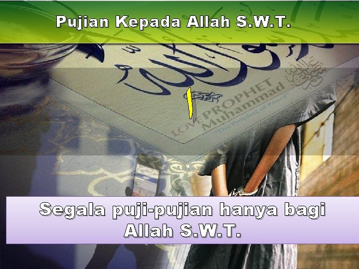 Pujian Kepada Allah S. W. T. ﺍ Segala puji-pujian hanya bagi Allah S. W. Pujian Kepada Allah S. W. T. ﺍ Segala puji-pujian hanya bagi Allah S. W.