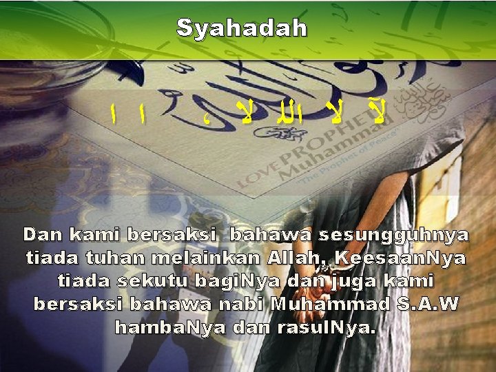 Syahadah ﺍ ﺍ ، ﻻ ﺍﻟﻠ ﻻ ﻵ Dan kami bersaksi bahawa sesungguhnya tiada Syahadah ﺍ ﺍ ، ﻻ ﺍﻟﻠ ﻻ ﻵ Dan kami bersaksi bahawa sesungguhnya tiada