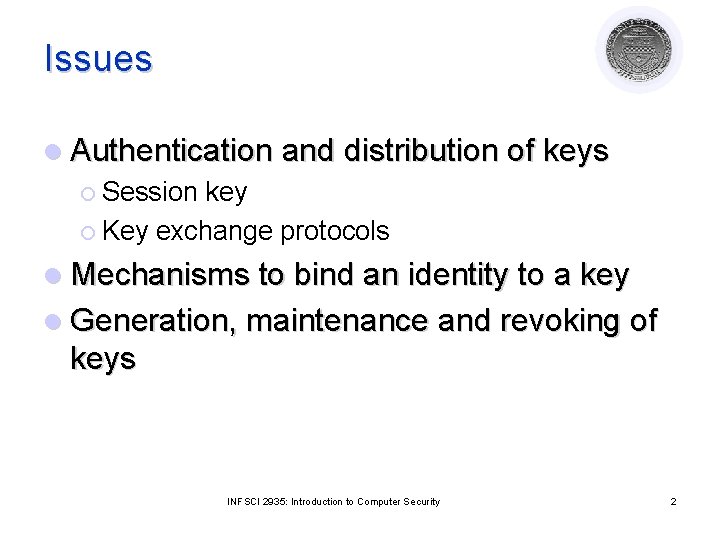 Issues l Authentication and distribution of keys ¡ Session key ¡ Key exchange protocols